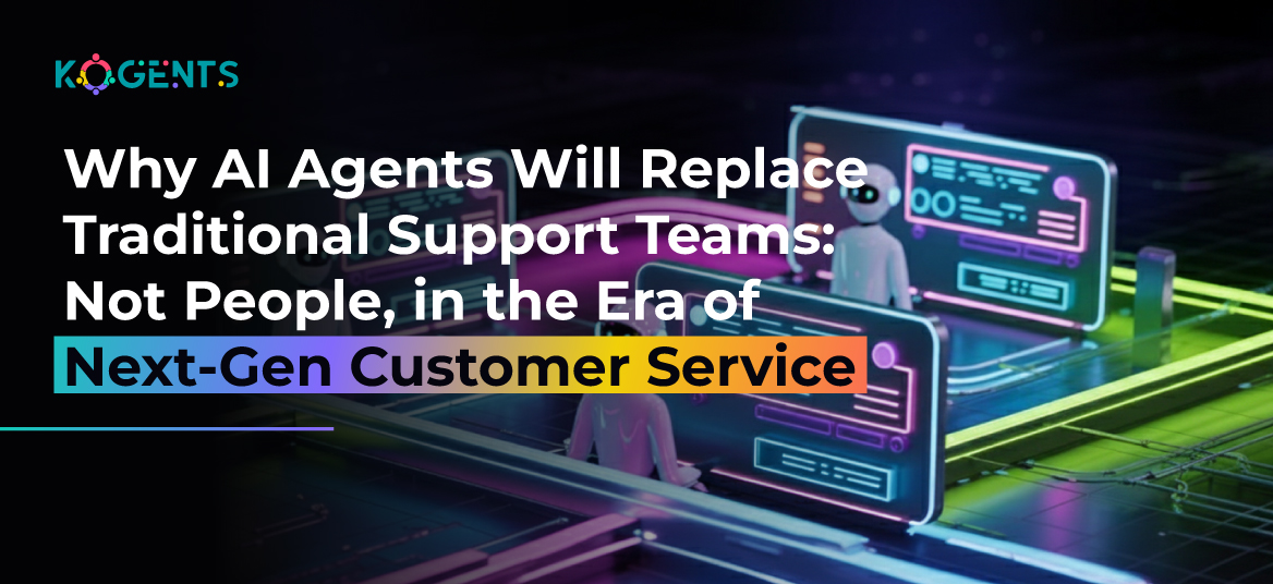 Why AI Agents Will Replace Traditional Support Teams: Not People, in the Era of Next-Gen Customer Service
